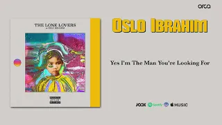 Oslo Ibrahim - Yes I'm the Man You're Looking For (Official Audio)