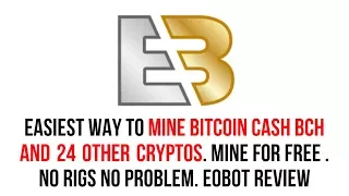 Easiest way to Mine Bitcoin Cash BCH . Mine for free . No rigs no problem. Eobot review