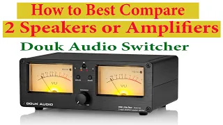 Compare speakers and Amps with Douk Audio switcher and the secret to crafting your own VU meter.
