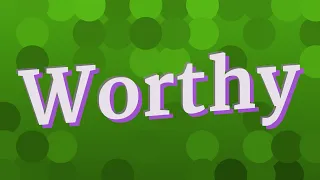 WORTHY pronunciation • How to pronounce WORTHY