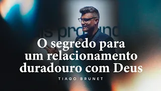 O segredo para um relacionamento duradouro com Deus | Tiago Brunet