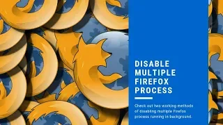 How To Disable Multiple Firefox Process In Task Manager?