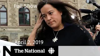 The National for April 2, 2019 - Wilson-Raybould and Philpott Out of Liberal Caucus