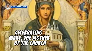 CELEBRATING MARY; MOTHER OF THE CHURCH