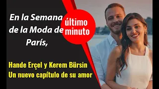 En la Semana de la Moda de París, Hande Erçel y Kerem Bürsin  Un nuevo capítulo de su amor