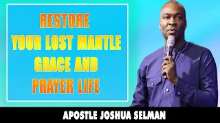 RESTORE YOUR LOST MANTLE, GRACE AND PRAYER LIFE - APOSTLE JOSHUA SELMAN