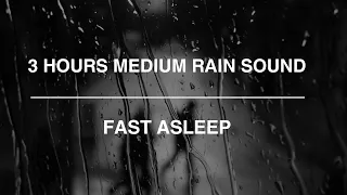 3 Hours Medium Rain Sound For Fast Asleep