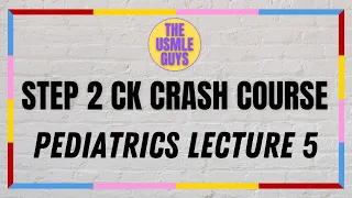 USMLE Guys Step 2 CK Crash Course: Pediatrics Lecture 5