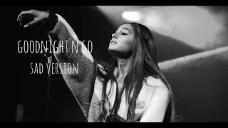 goodnight n go - Ariana Grande (Sad Version)