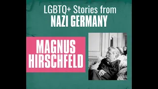 Magnus Hirschfeld: LGBTQ+ Stories from Nazi Germany