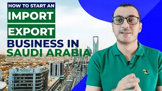 HOW TO START AN IMPORT EXPORT BUSINESS IN SAUDI ARABIA