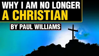 Why I am no longer a Christian | By Paul Williams