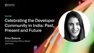 GitHub Satellite India 2021 - Celebrating the Developer Community in India: Past, Present and Future