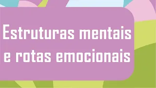 Estruturas mentais e rotas emocionais