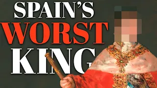 Spain's Worst King Ever