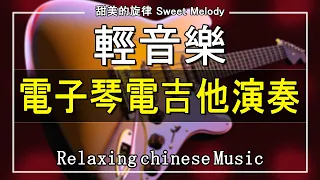 【非常好聽】👍👍 30首電子琴電吉他演奏 (高音質) 輕音樂 安静 纯音乐 放松音乐 | 老歌会勾起往日的回忆 | 老歌輕音樂 吉他音樂放鬆 Relaxing Chinese Music