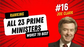 Ranking All 23 Prime Ministers: Joe Clark