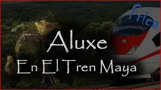 Aluxe En El Tren Maya - Frica