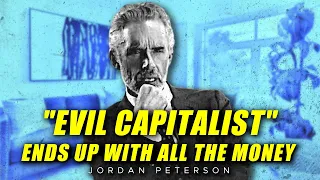 Evil Capitalist Ends up With ALL THE MONEY - Jordan Peterson Motivation