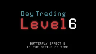 Butterfly Effect 2 L1: The Depths Of Time (Level 6 Day Trading)