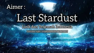 Aimer | Last Stardust [Fate/stay night : Unlimited Blade Works OST] Lirik dan Terjemah Indonesia