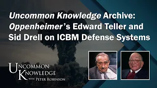 Oppenheimer’s Edward Teller and Sid Drell on ICBM Defense Systems | Uncommon knowledge Archive