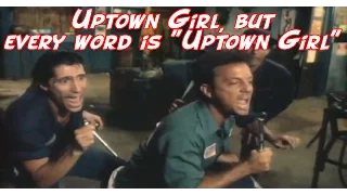 Uptown Girl, but every word is "Uptown Girl"