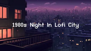 1980s Night In Lofi City 📻 Lofi Hip Hop Radio 🎵 Chill Beats To Relax / Study To