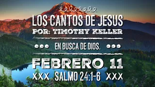 En Busca De Dios - Salmo 24:1-6 - Febrero 11 Los Cantos de Jesús Timothy Keller