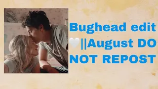 Bughead edit🤍||August DO NOT REPOST