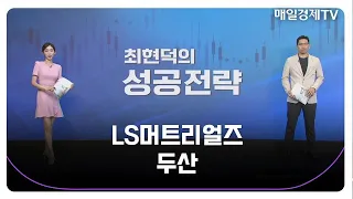 [최현덕의 성공 전략] LS머트리얼즈 두산_MBN골드 최현덕 매니저