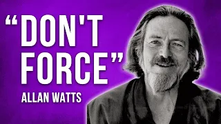The Principle of Not Forcing ~ Alan Watts Lecture