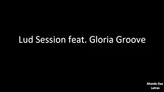 Lud Session feat. Gloria Groove(Letra) ‹ ♫ Mundo Das Letras ♫ ›