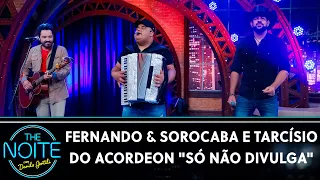 Fernando & Sorocaba e Tarcísio do Acordeon - "Só Não Divulga " | The Noite (21/04/21)