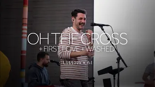 Oh The Cross + First Love + Washed - UPPERROOM