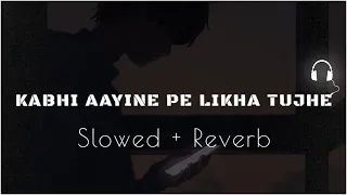 kabhi aayine pe likha tujhe | slowed + reverb | hate story 2 #kk #slowandreverb #viral #trending