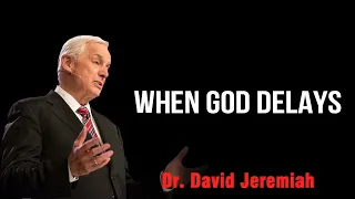 Dr. David Jeremiah 2023  [ SPECIAL MESSAGE UPDATE ] - WHEN GOD DELAYS