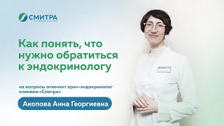 Как понять, что нужно обратиться к эндокринологу? На вопросы отвечает врач-эндокринолог Акопова А.Г.