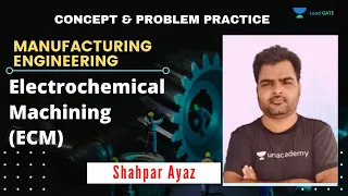 Electrochemical Machining (ECM) | Manufacturing Engineering | GATE 2021 | Shahpar Ayaz