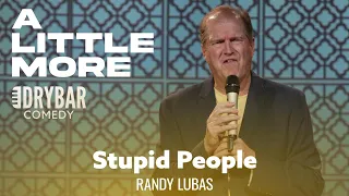 You Don't Have To Look Far To Find A Stupid Person. Randy Lubas