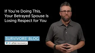 If You're Doing This, Your Betrayed Spouse Is Losing Respect for You