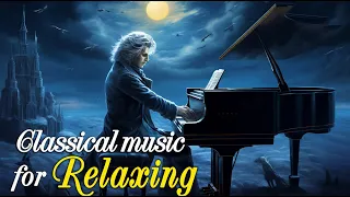 Relaxing classical music: Chopin, Mozart, Vivaldi, Beethoven, Schubert ... 🎼🎼