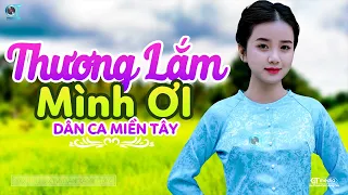 Thương Lắm Mình Ơi - LK Dân Ca Miền Tây 2023, Nhạc Trữ Tình Quê Hương Chọn Lọc - Dân Ca Miền Tây