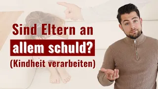 Sind Eltern an allem schuld? (Wie wir wirklich unsere Kindheit wirklich verarbeiten können)