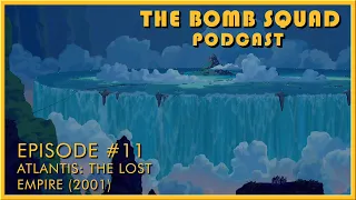 The Bomb Squad Podcast #11 | Atlantis: The Lost Empire (2001)