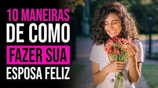 10 MANEIRAS DE COMO FAZER A ESPOSA FELIZ