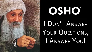 OSHO: I Don't Answer Your Questions, I Answer You!