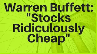Warren Buffett: "Stocks Are Ridiculously Cheap"