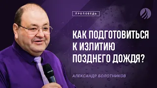 📖#проповедь – КАК ПОДГОТОВИТЬСЯ К ИЗЛИТИЮ ПОЗДНЕГО ДОЖДЯ? – Александр Болотников – Часть 2