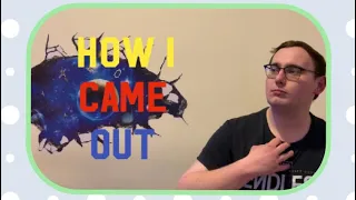 How I came out... (And what I can do to help)!